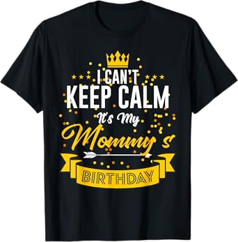 I Can't Keep Calm It's My Mommy's Birthday T-Shirt