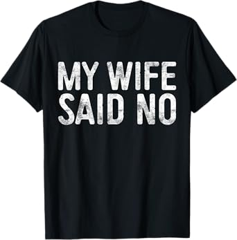 My Wife Said No Shirt Men Husband Engagement Fathers Day T-Shirt