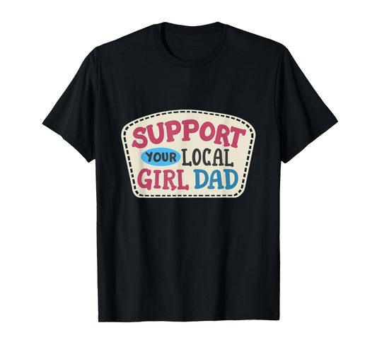 Support Your Local Girl Dad Funny Father's Day Daughter Dad T-Shirt