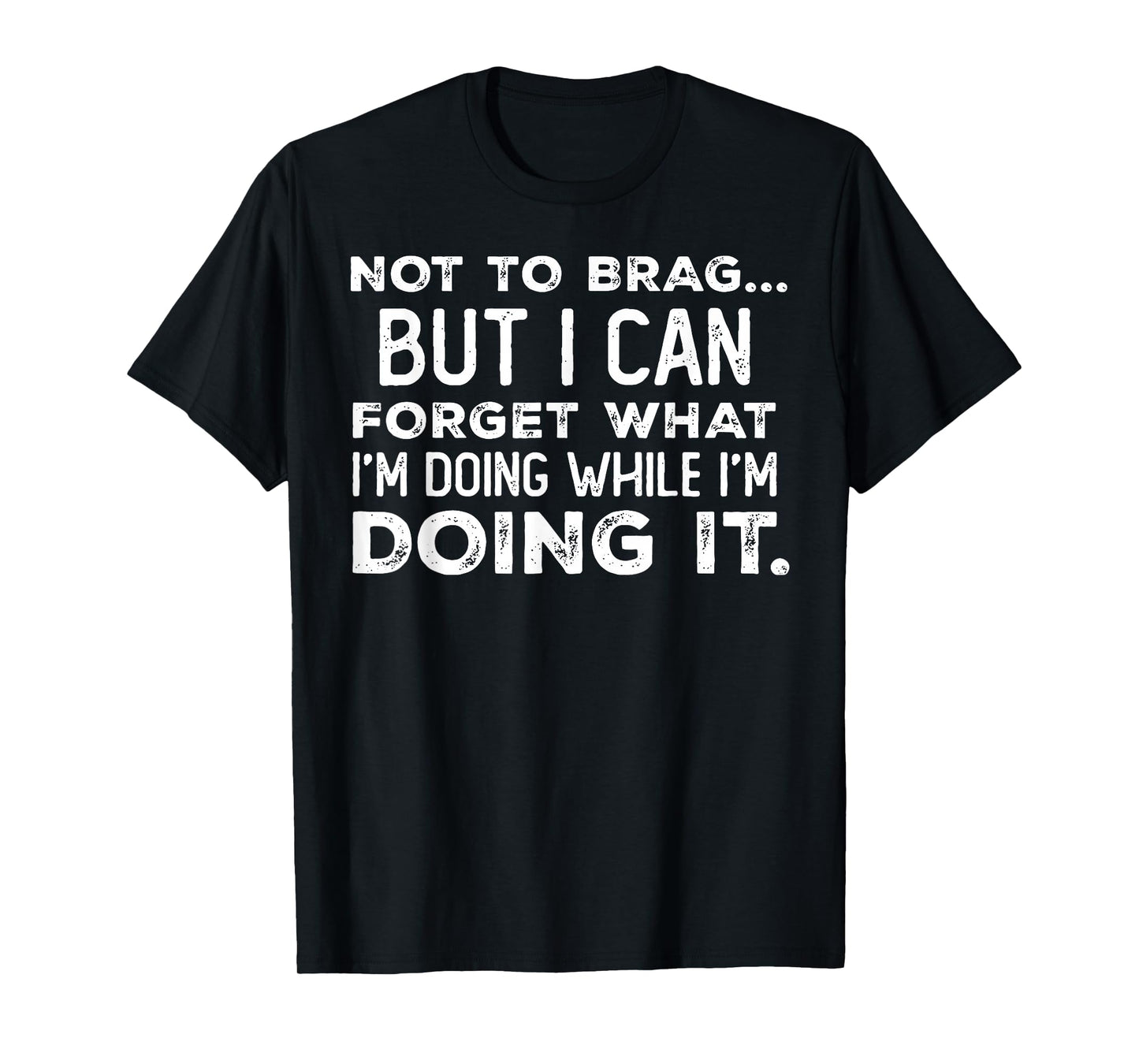 Not to Brag But I Can Forget What I'm Doing While I'm Doing T-Shirt