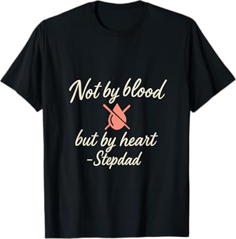 Not by Blood But by Heart Stepdad novelty Graphic T-Shirt