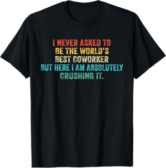 Funny I Never Asked To Be The World's Best Coworker Vintage T-Shirt