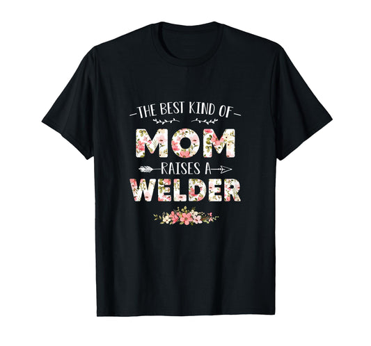 Floral The Best Kind Of Mom Raises A Welder Cute Mothers Day T-Shirt