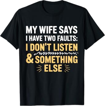 My Wife Says I Have Two Faults Husband Wife Fathers Day Joke T-Shirt