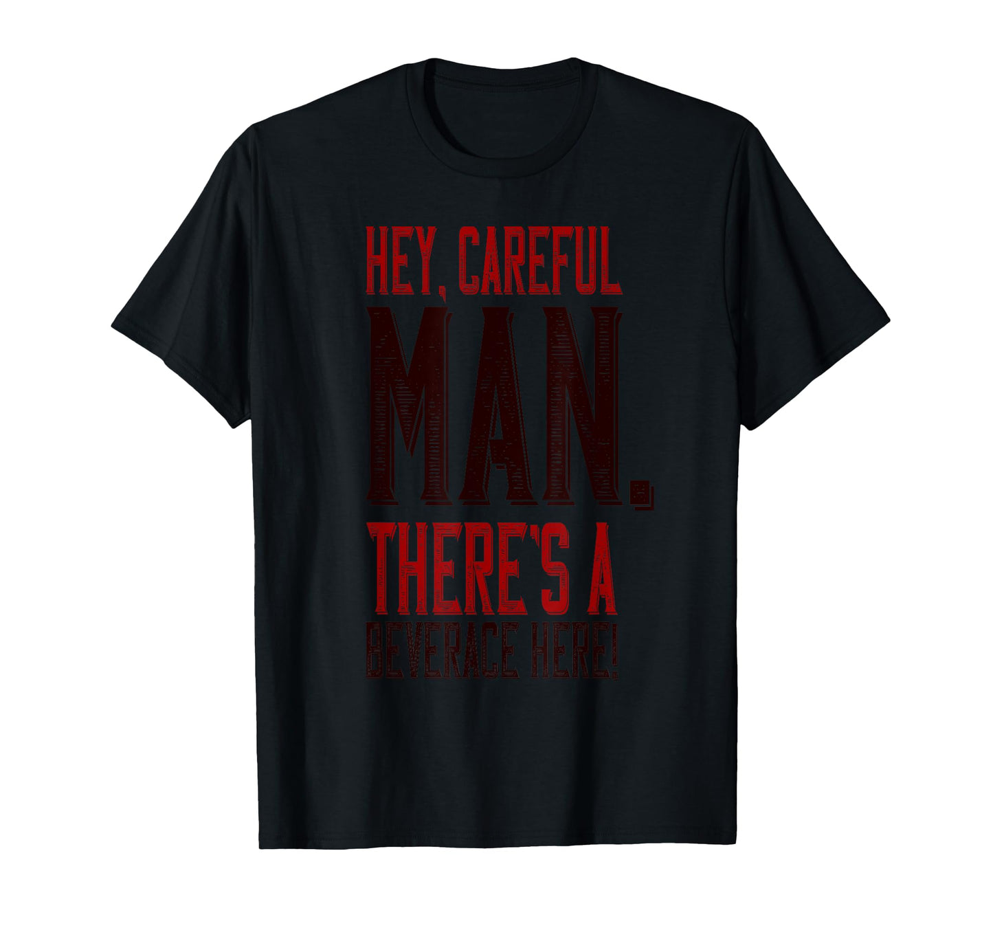 Hey Careful Man There’s A Beverage Here T-Shirt