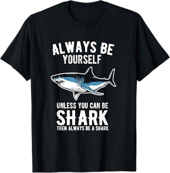 Always Be Yourself Unless You Can Be A Shark T-Shirt