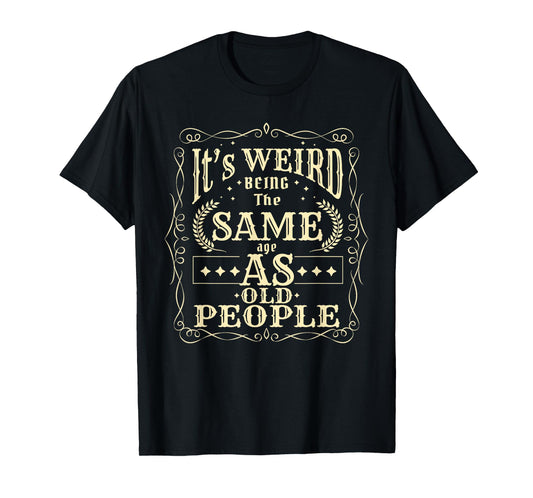 It's Weird Being The Same Age As Old People Vintage Funny T-Shirt