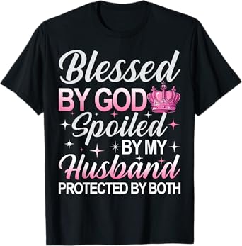Blessed by God Spoiled by My Husband Protected By Both T-Shirt