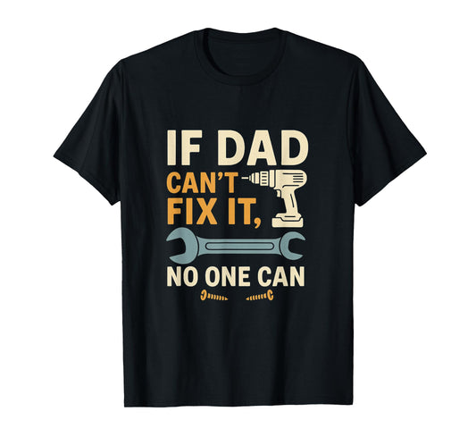 If Dad Can't Fix It No One Can – Dad Gift for Father’s Day T-Shirt