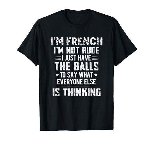 I'm French I'm Not Rude I Just Have The Balls To Say T-Shirt