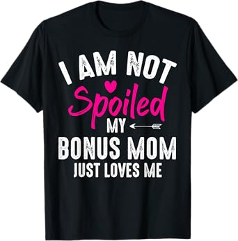 I'm Not Spoiled My Bonus Mom Loves Me Funny Family Friend T-Shirt