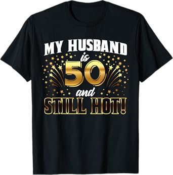 My Husband Is 50 And Still Hot 50th Birthday For Him T-Shirt