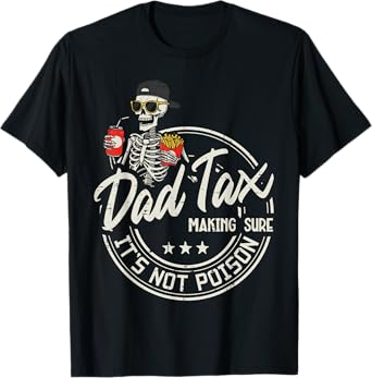 Dad Tax Making Sure Not Poison Skeleton Papa Fathers Day Men T-Shirt