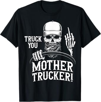 Truck You Mother Trucker! Funny Truck Driver T-Shirt