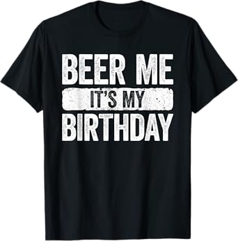Beer Me It's My Birthday Shirt Men Women Drinking T-Shirt