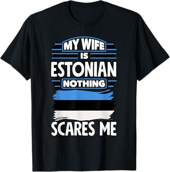 Nothing Scares Me My Wife Is Estonian Estonia Estonian Flag T-Shirt