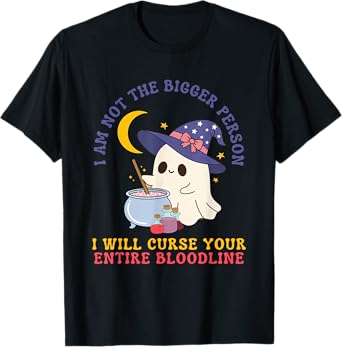 Not The Bigger Person I Will Curse Your Entire Bloodline T-Shirt