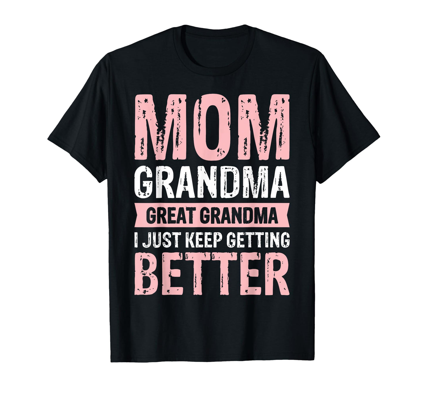 Mom Grandma Great Grandma I Just Keep Getting Better T-Shirt