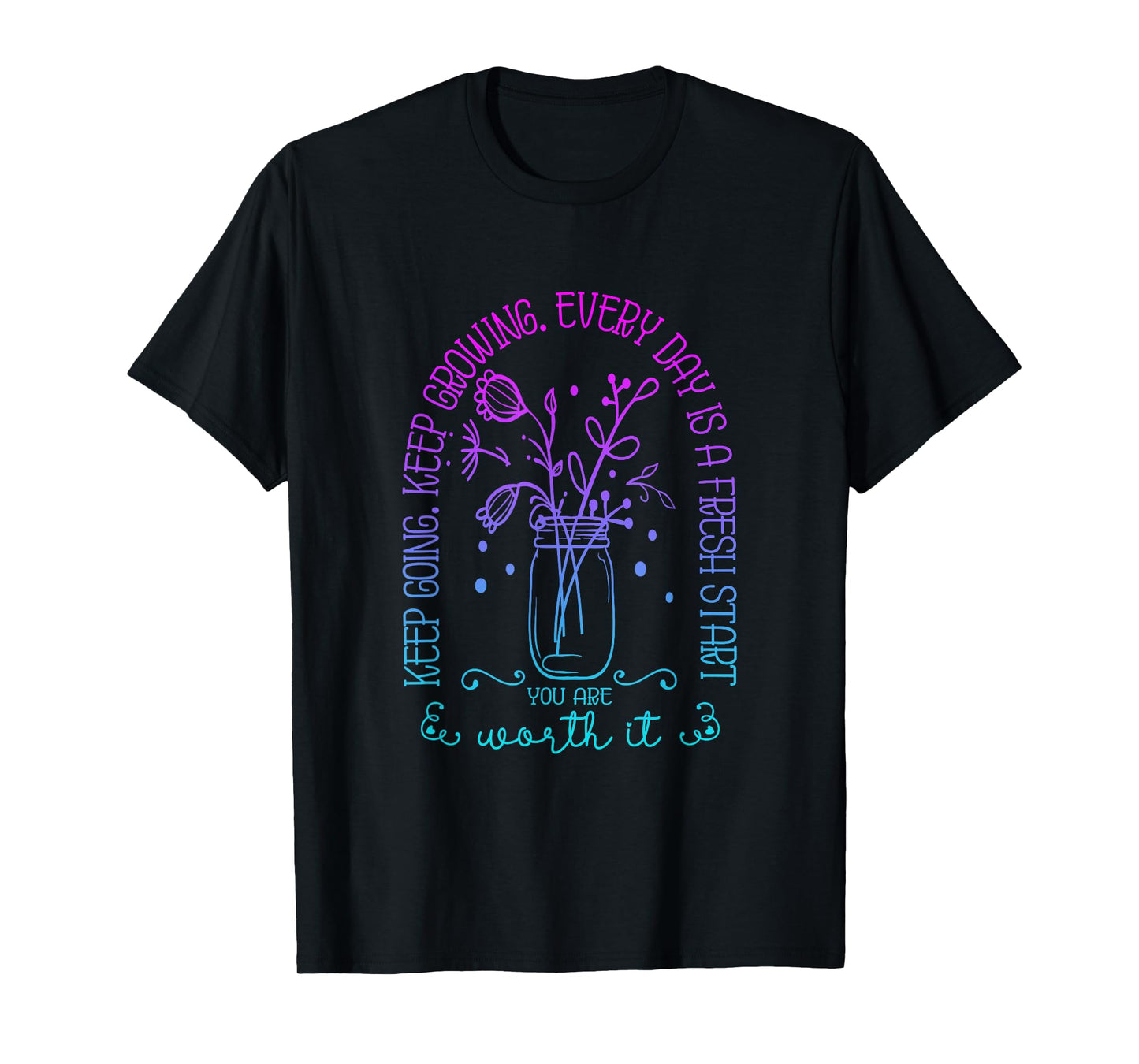 Keep Going Keep Growing Every Day Is A Fresh Start Funny T-Shirt
