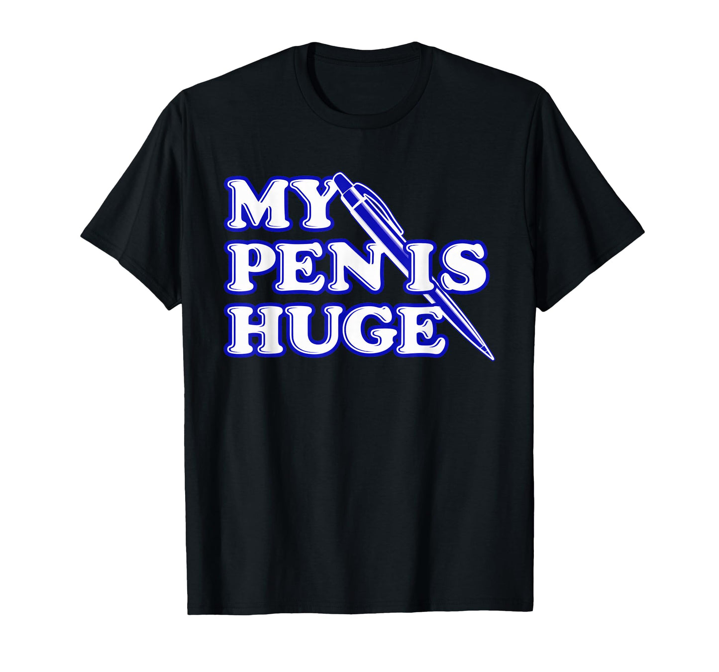 Funny My Pen Is Huge Offensive Sarcastic Humor T-Shirt
