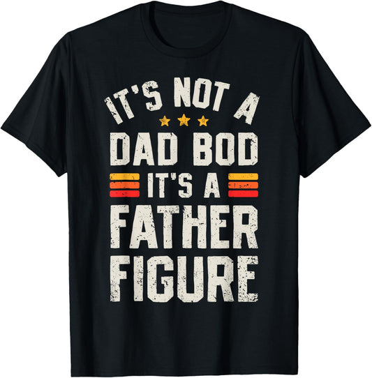 It's Not A Dad Bod It's A Father Figure Funny Father's Day T-Shirt