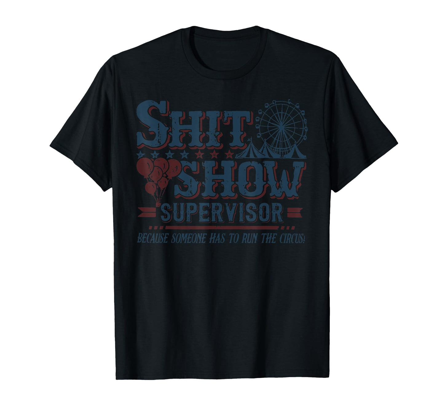 Shit Show Supervisor Because Someone Has To Run This Circus T-Shirt