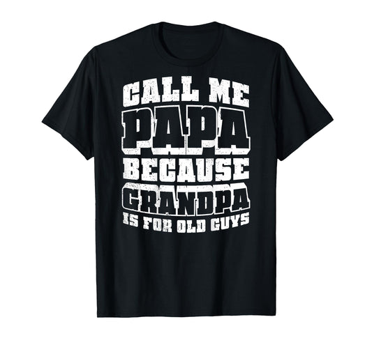 call me papa because grandpa is for old guys T-Shirt