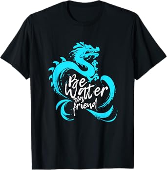 Be Water m friend Shaolin Dragon Lee quote Kung Fu fighter T-Shirt