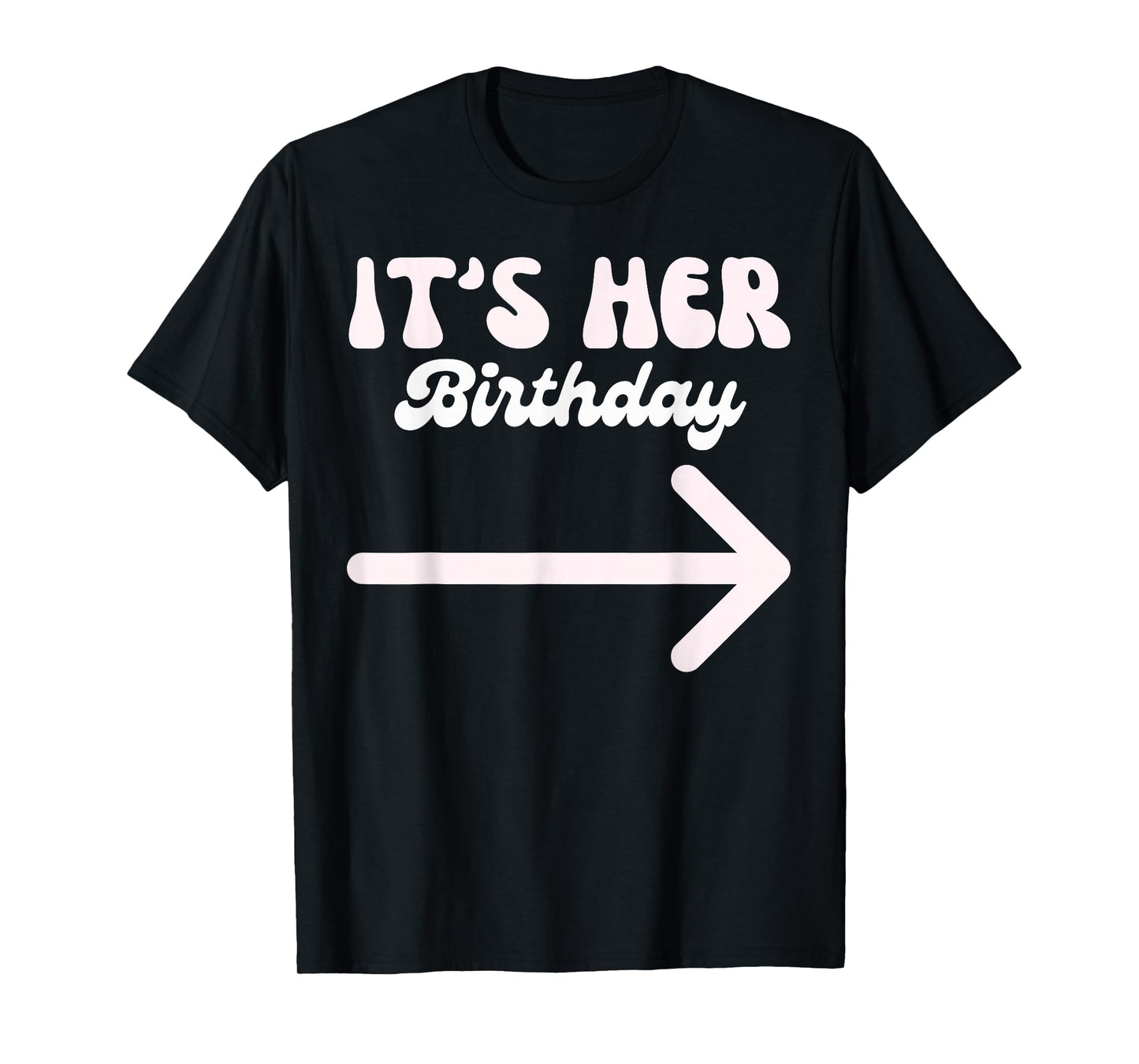 It's Her Birthday (Arrow Pointing) Funny Humor Saying Shirts T-Shirt