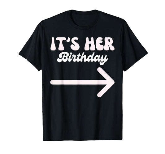 It's Her Birthday (Arrow Pointing) Funny Humor Saying Shirts T-Shirt