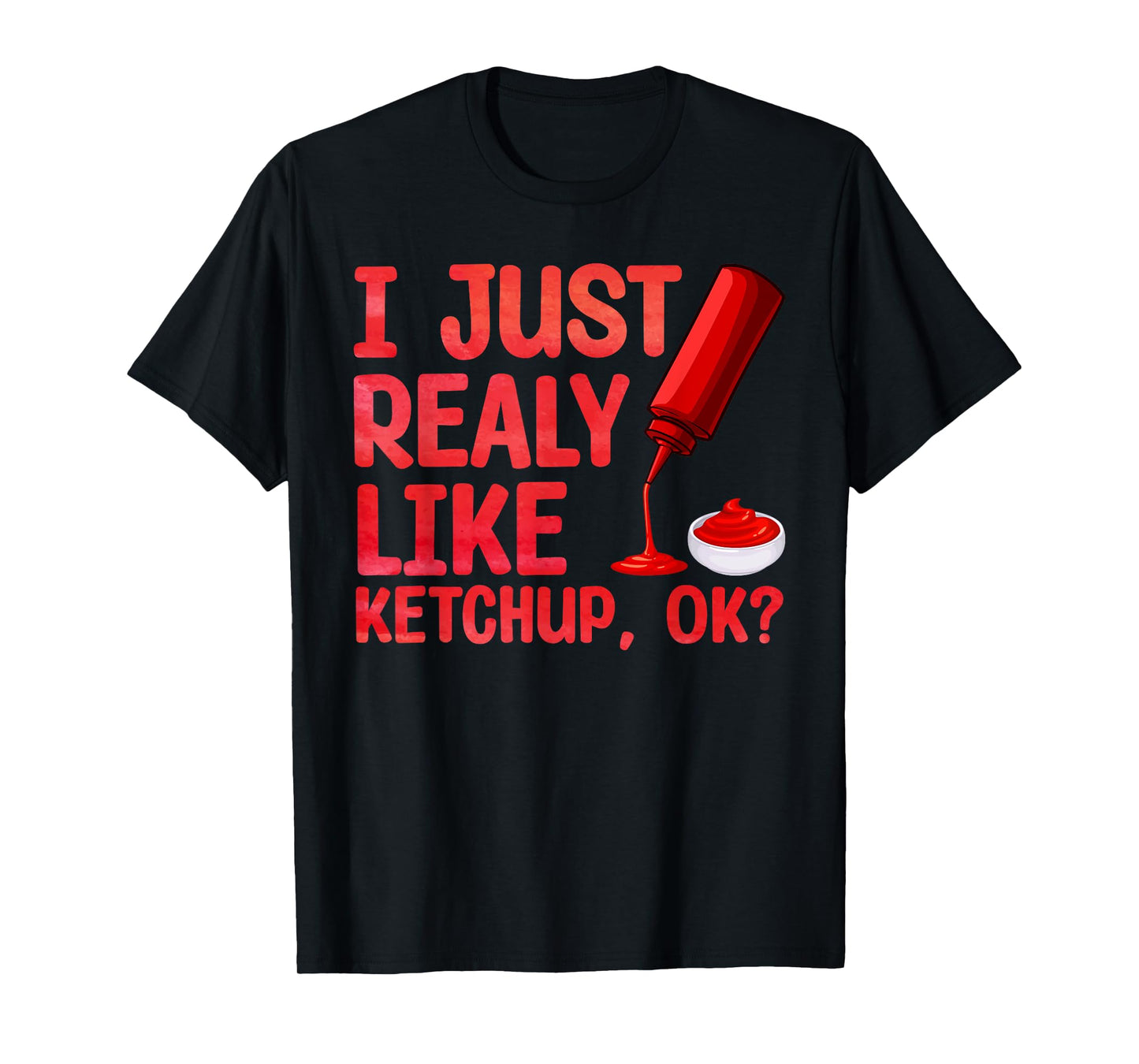 Funny Ketchup Design For Men Women Kids Tomato Ketchup Lover T-Shirt