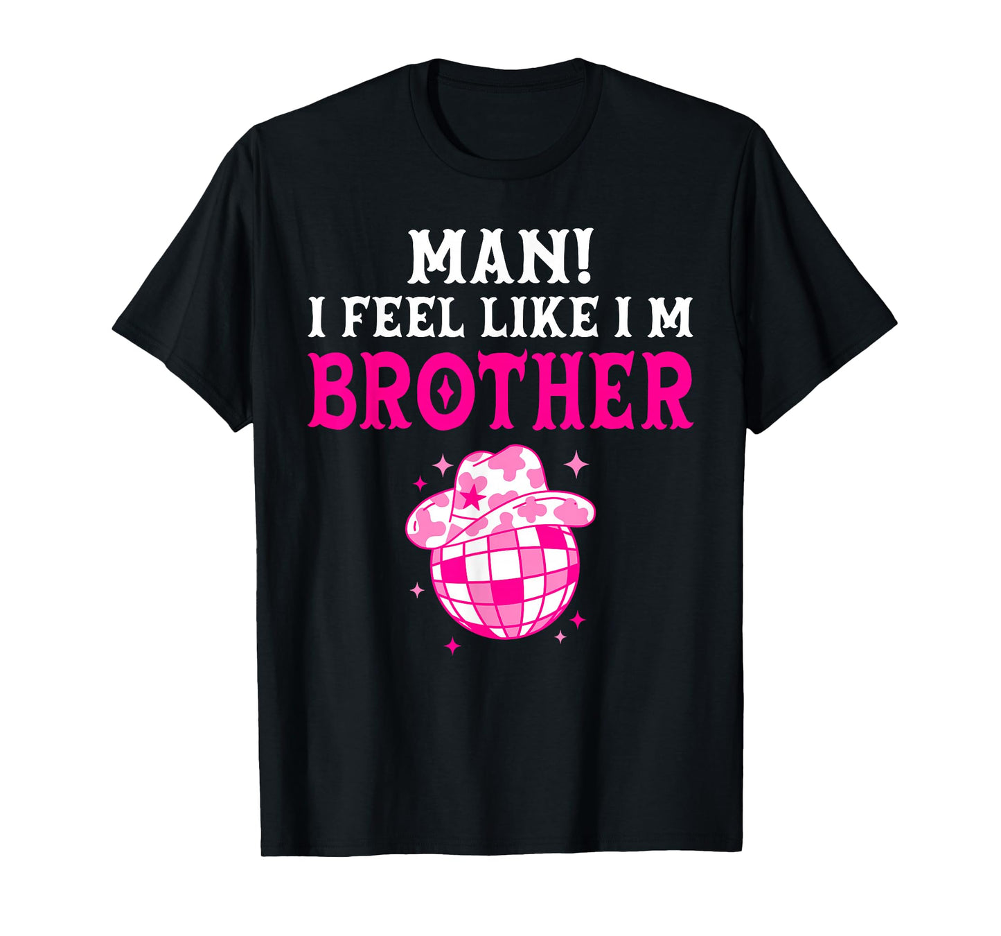 Man I Feel Like I'm Brother Birthday Cowgirl Matching Family T-Shirt