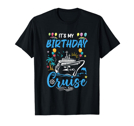 Cruise Birthday Party Vacation Trip It's My Birthday Cruise T-Shirt