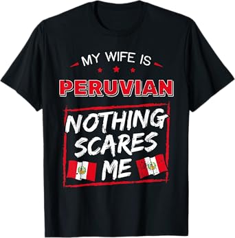 My Wife Is Peruvian Nothing Scares Me Peru Heritage Roots T-Shirt