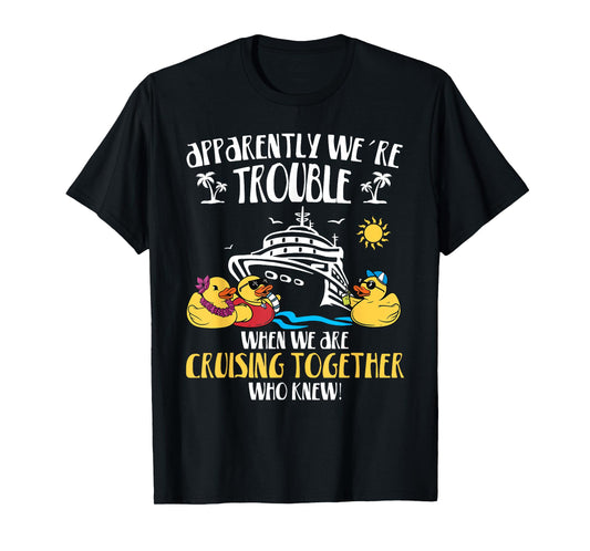 Apparently We're Trouble When We Are Cruising Together funny T-Shirt