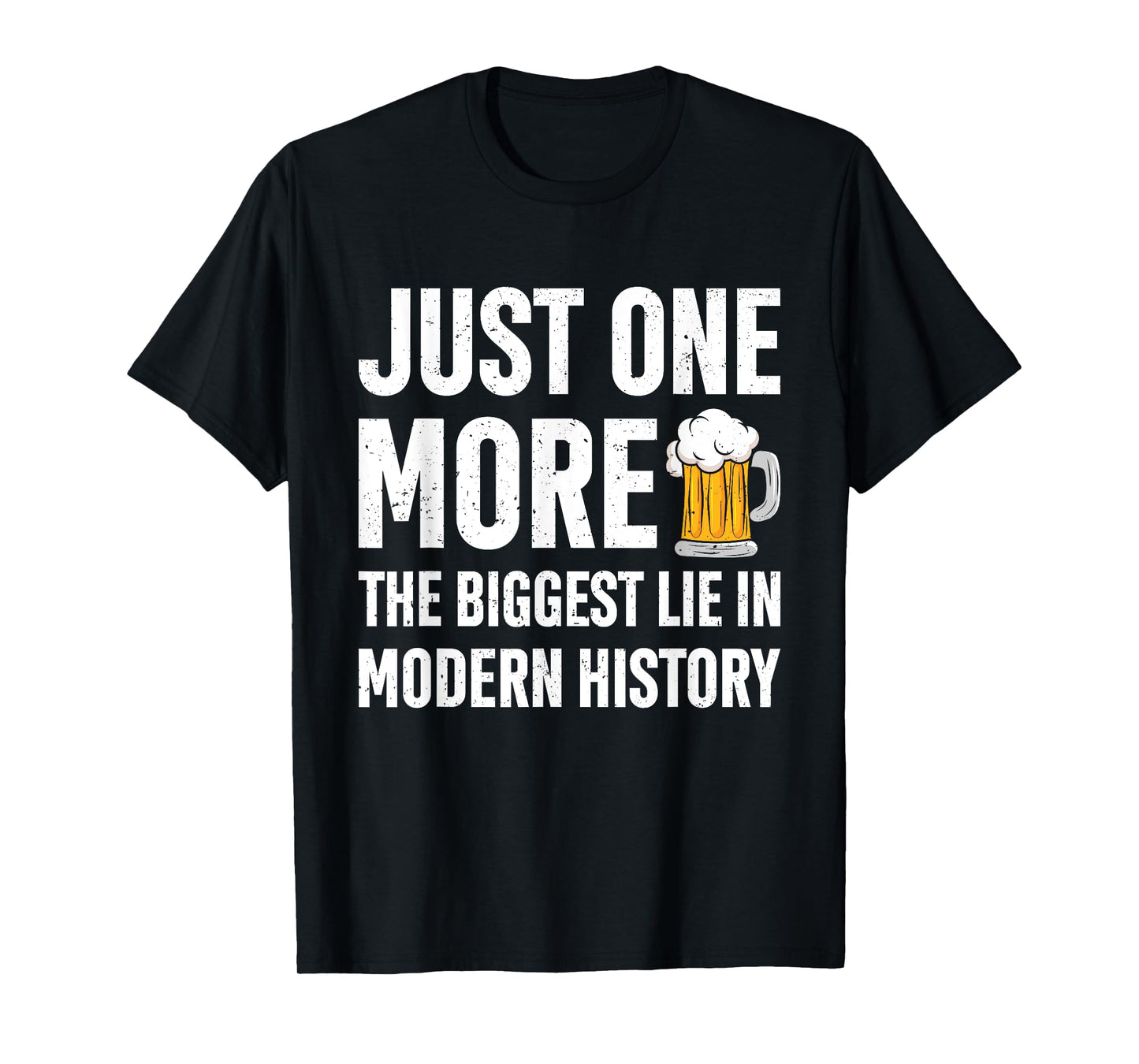 Just One More The Biggest Lie In Modern History Funny Saying T-Shirt