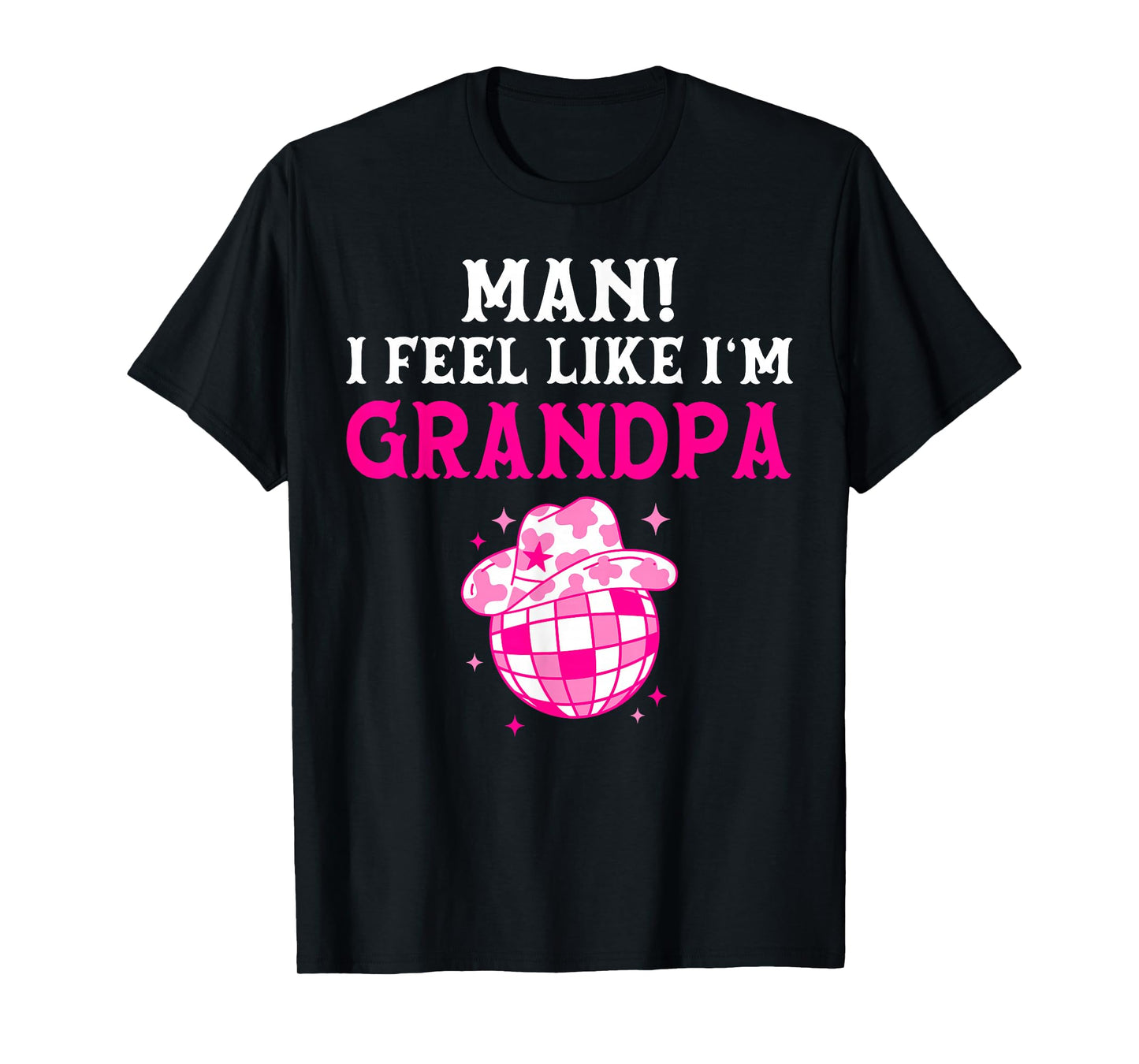 Man I Feel Like I'm Grandpa Birthday Cowgirl Matching Family T-Shirt