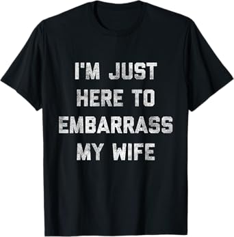 I'm Just Here To Embarrass My Wife Funny Husband Dad Workout T-Shirt