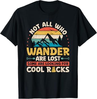 Not All Who Wander Are Lost Some Are Looking For Cool Rocks T-Shirt