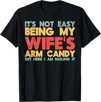 Not Easy Being My Wifes Arm Candy Funny Saying Husband Men T-Shirt