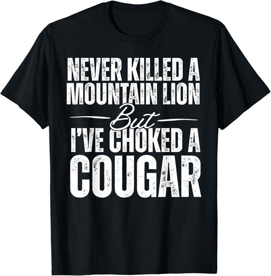 Never Killed A Mountain Lion But I've Choked A Cougar T-Shirt