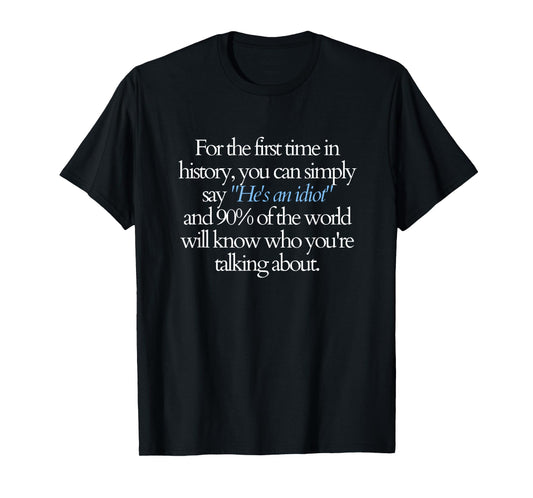 for The First time You can say He's an Idiot and 90% Know T-Shirt