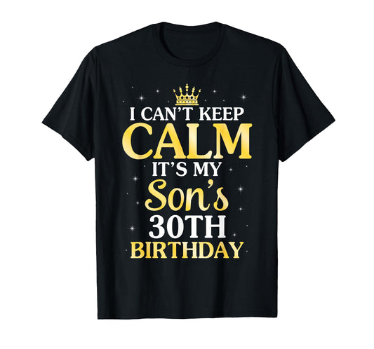 I Can't Keep Calm It's My Son's 30th Birthday 30 Years Old T-Shirt