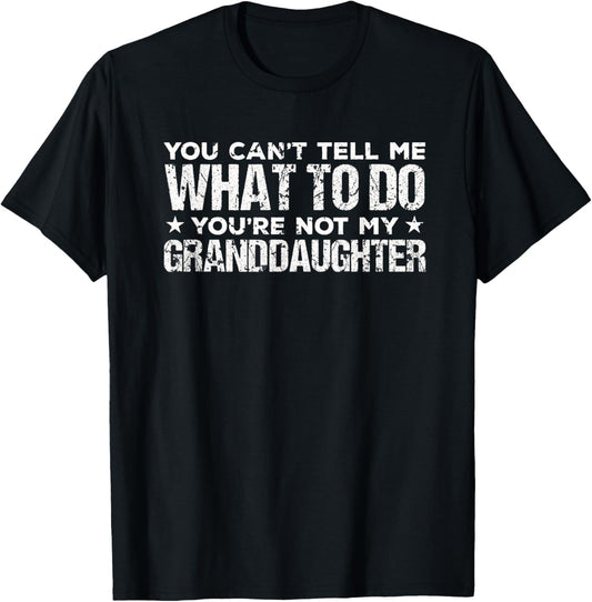 You can't Tell me what to do You're not my Granddaughter T-Shirt