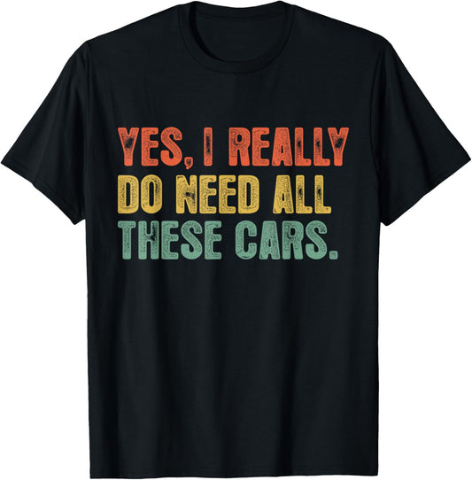 Yes I Really Do Need All These Cars Garage Funny Dad Men Tee T-Shirt