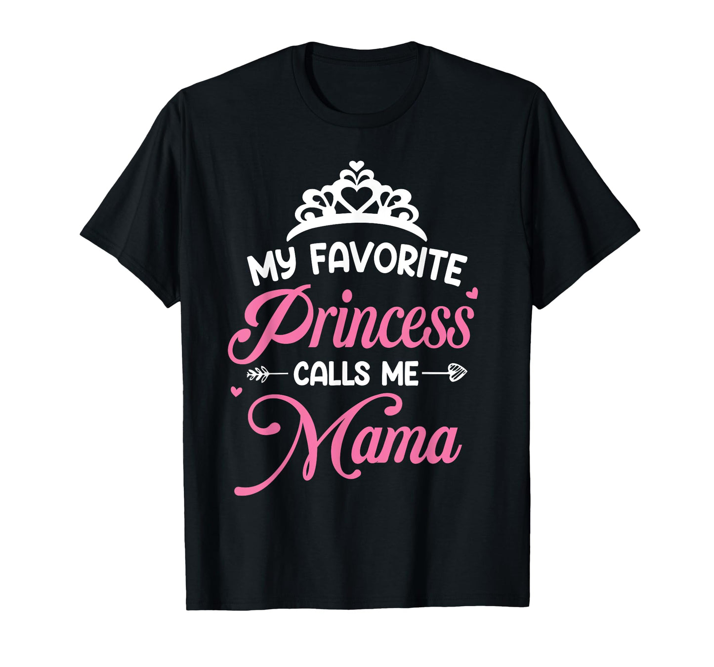 My Favorite Princess Calls Me Mama - Mom Of Princess T-Shirt