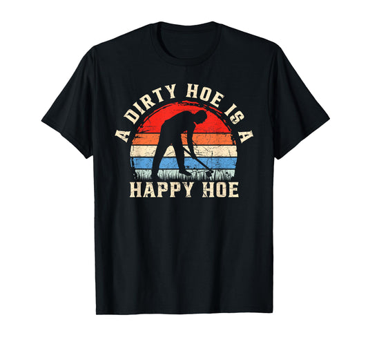 A Dirty Hoe Is A Happy Hoe Garden Gardening Funny T-Shirt