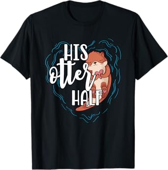His Otter Half Pun Romantic Couple Valentine's Day T Shirt T-Shirt