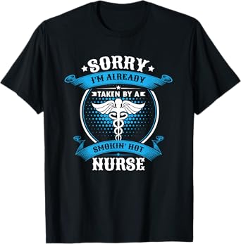 Sorry I'm Already Taken By A Smokin Hot Nurse Tshirt Gift T-Shirt