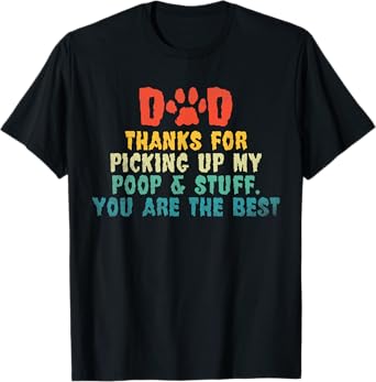 Dad Thanks For Picking Up My Poop & Stuff You Are The Best T-Shirt
